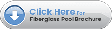 Click Here For our Detailed Fiberglass Pool Brochure